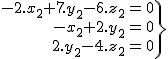 2$\.\array{rcl$-2.x_2+7.y_2-6.z_2&=&0\\-x_2+2.y_2&=&0\\2.y_2-4.z_2&=&0}\}